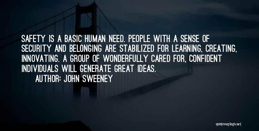 John Sweeney Quotes: Safety Is A Basic Human Need. People With A Sense Of Security And Belonging Are Stabilized For Learning, Creating, Innovating.