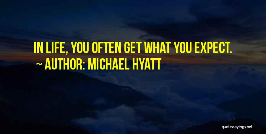 Michael Hyatt Quotes: In Life, You Often Get What You Expect.