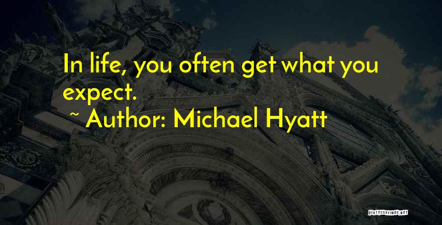 Michael Hyatt Quotes: In Life, You Often Get What You Expect.