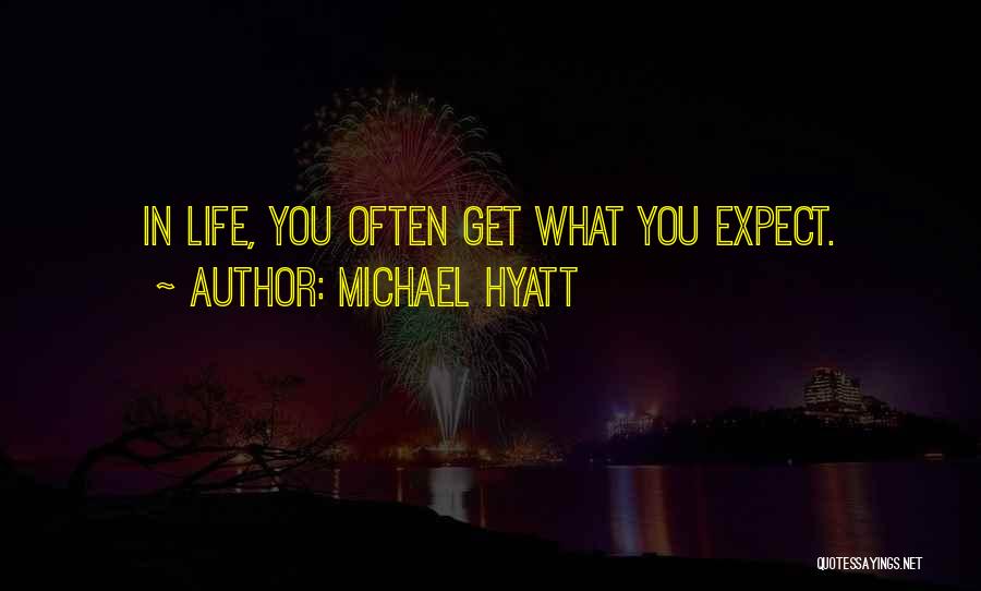 Michael Hyatt Quotes: In Life, You Often Get What You Expect.