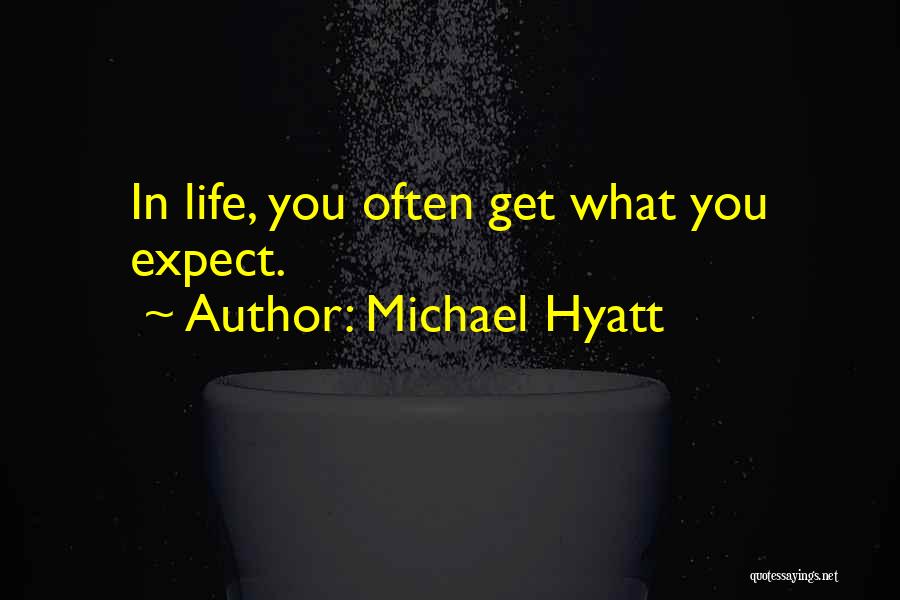 Michael Hyatt Quotes: In Life, You Often Get What You Expect.