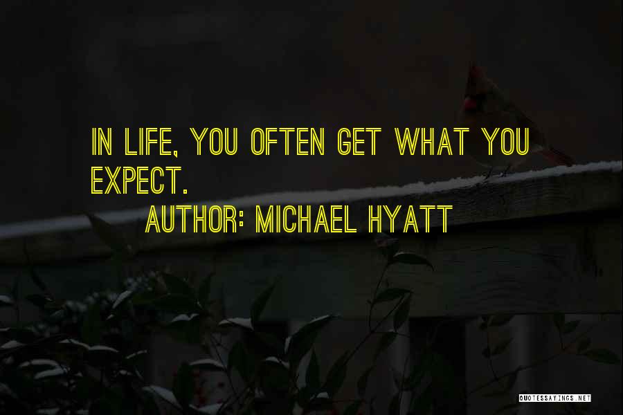 Michael Hyatt Quotes: In Life, You Often Get What You Expect.