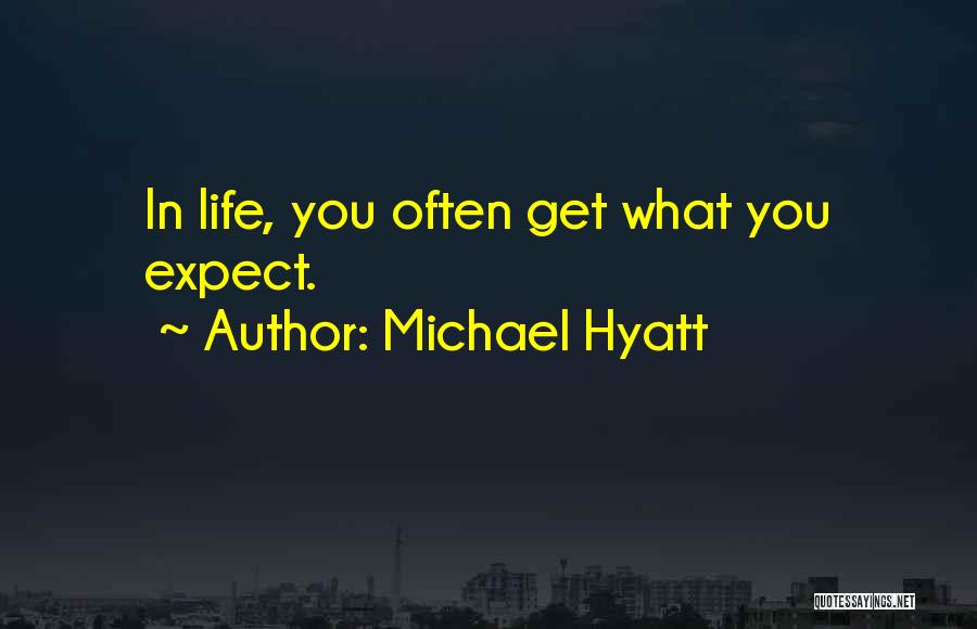 Michael Hyatt Quotes: In Life, You Often Get What You Expect.
