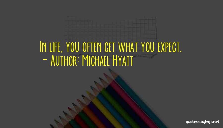 Michael Hyatt Quotes: In Life, You Often Get What You Expect.