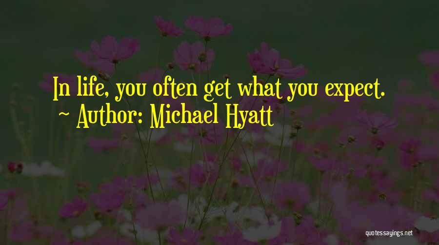 Michael Hyatt Quotes: In Life, You Often Get What You Expect.