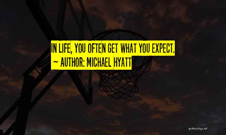 Michael Hyatt Quotes: In Life, You Often Get What You Expect.