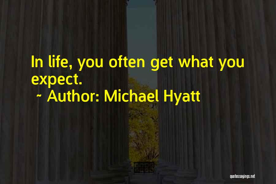 Michael Hyatt Quotes: In Life, You Often Get What You Expect.