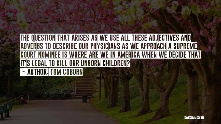 Tom Coburn Quotes: The Question That Arises As We Use All These Adjectives And Adverbs To Describe Our Physicians As We Approach A