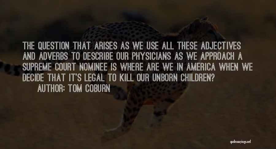 Tom Coburn Quotes: The Question That Arises As We Use All These Adjectives And Adverbs To Describe Our Physicians As We Approach A