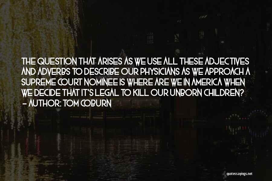 Tom Coburn Quotes: The Question That Arises As We Use All These Adjectives And Adverbs To Describe Our Physicians As We Approach A