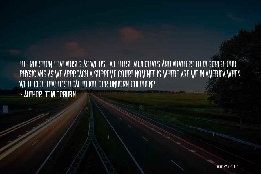 Tom Coburn Quotes: The Question That Arises As We Use All These Adjectives And Adverbs To Describe Our Physicians As We Approach A