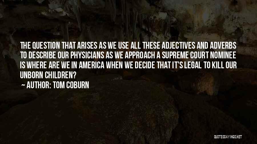 Tom Coburn Quotes: The Question That Arises As We Use All These Adjectives And Adverbs To Describe Our Physicians As We Approach A