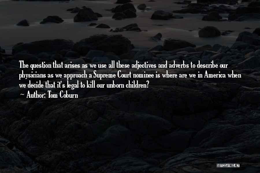 Tom Coburn Quotes: The Question That Arises As We Use All These Adjectives And Adverbs To Describe Our Physicians As We Approach A