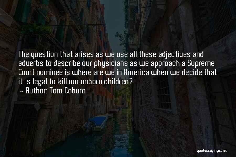 Tom Coburn Quotes: The Question That Arises As We Use All These Adjectives And Adverbs To Describe Our Physicians As We Approach A