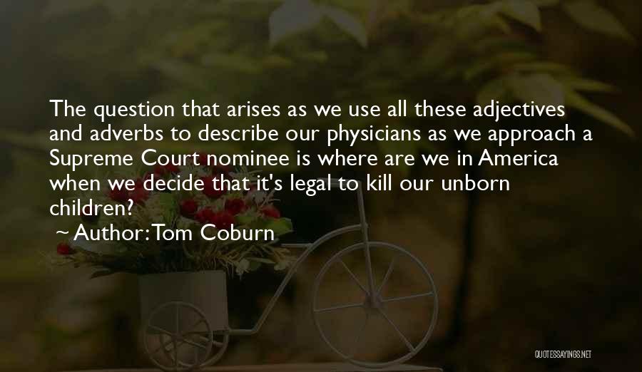 Tom Coburn Quotes: The Question That Arises As We Use All These Adjectives And Adverbs To Describe Our Physicians As We Approach A