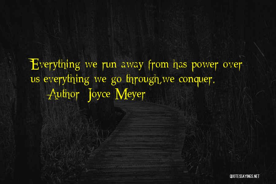 Joyce Meyer Quotes: Everything We Run Away From Has Power Over Us;everything We Go Through,we Conquer.