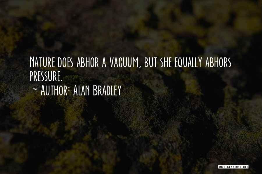 Alan Bradley Quotes: Nature Does Abhor A Vacuum, But She Equally Abhors Pressure.