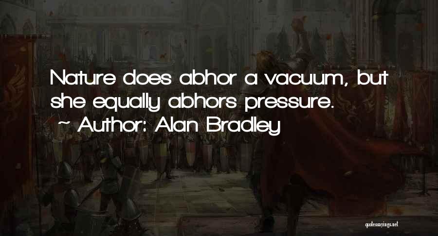 Alan Bradley Quotes: Nature Does Abhor A Vacuum, But She Equally Abhors Pressure.