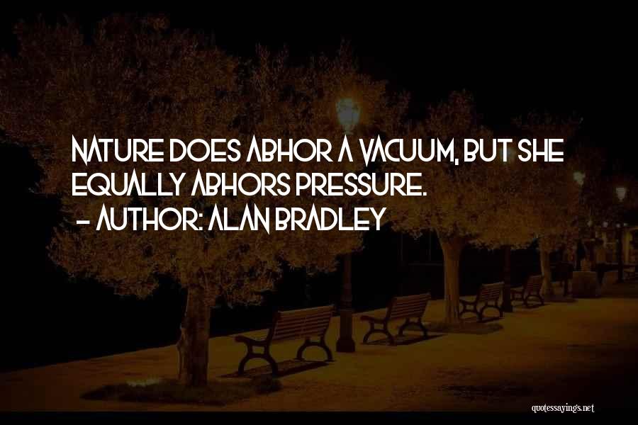 Alan Bradley Quotes: Nature Does Abhor A Vacuum, But She Equally Abhors Pressure.