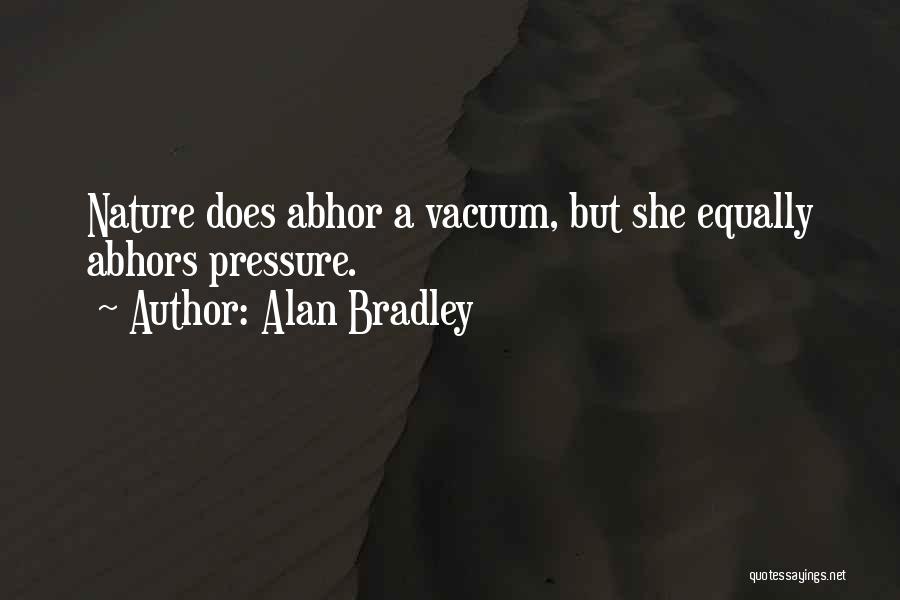 Alan Bradley Quotes: Nature Does Abhor A Vacuum, But She Equally Abhors Pressure.