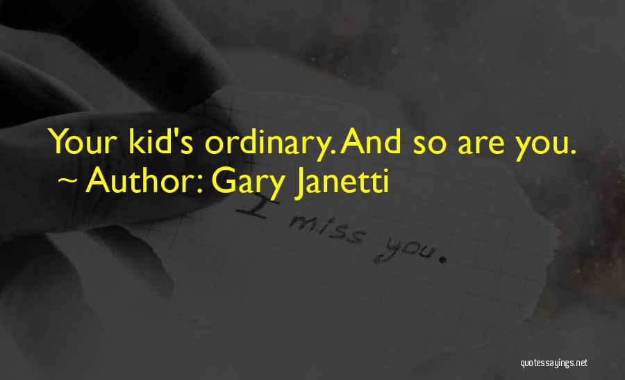 Gary Janetti Quotes: Your Kid's Ordinary. And So Are You.