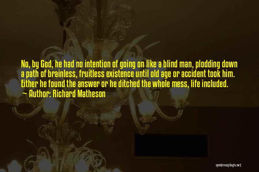 Richard Matheson Quotes: No, By God, He Had No Intention Of Going On Like A Blind Man, Plodding Down A Path Of Brainless,