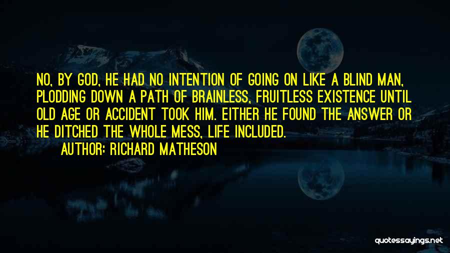 Richard Matheson Quotes: No, By God, He Had No Intention Of Going On Like A Blind Man, Plodding Down A Path Of Brainless,
