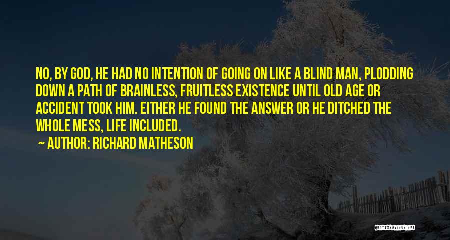 Richard Matheson Quotes: No, By God, He Had No Intention Of Going On Like A Blind Man, Plodding Down A Path Of Brainless,