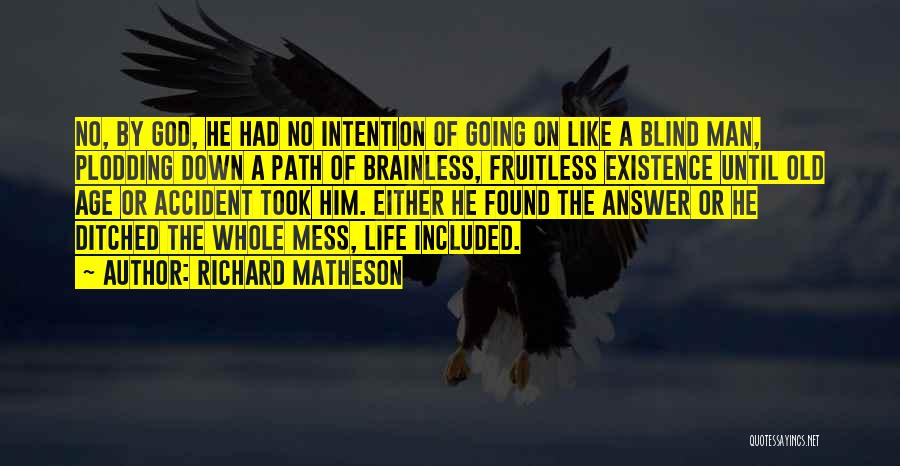 Richard Matheson Quotes: No, By God, He Had No Intention Of Going On Like A Blind Man, Plodding Down A Path Of Brainless,