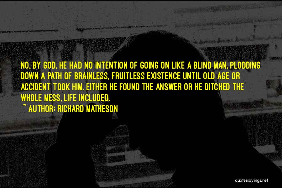 Richard Matheson Quotes: No, By God, He Had No Intention Of Going On Like A Blind Man, Plodding Down A Path Of Brainless,