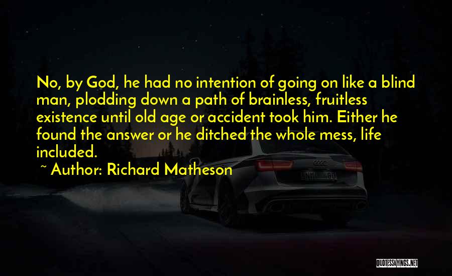 Richard Matheson Quotes: No, By God, He Had No Intention Of Going On Like A Blind Man, Plodding Down A Path Of Brainless,