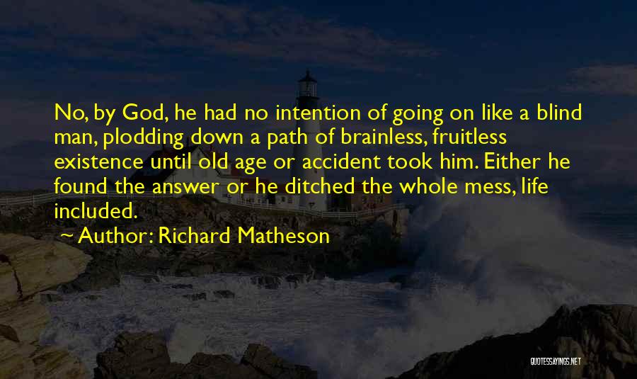 Richard Matheson Quotes: No, By God, He Had No Intention Of Going On Like A Blind Man, Plodding Down A Path Of Brainless,