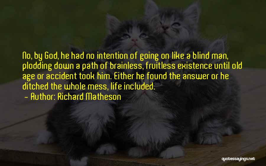 Richard Matheson Quotes: No, By God, He Had No Intention Of Going On Like A Blind Man, Plodding Down A Path Of Brainless,