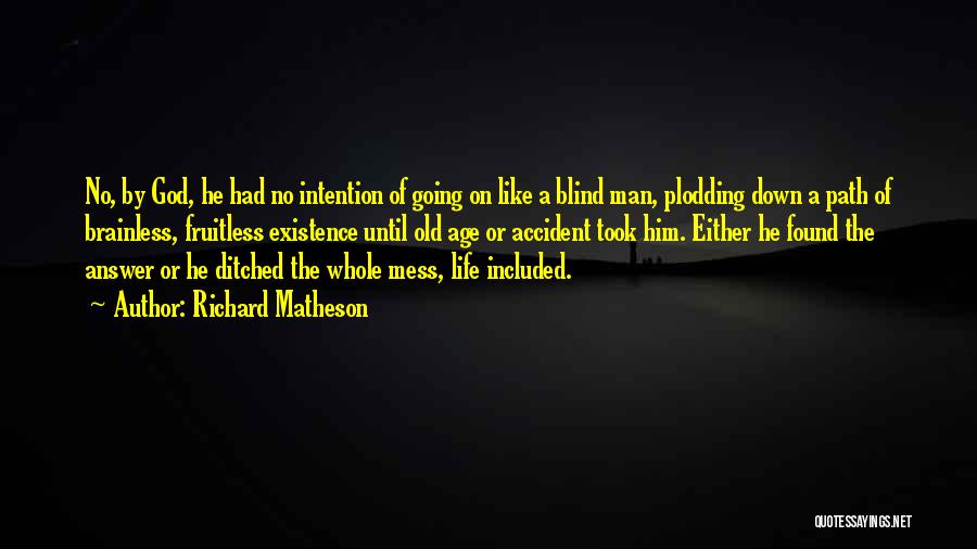 Richard Matheson Quotes: No, By God, He Had No Intention Of Going On Like A Blind Man, Plodding Down A Path Of Brainless,