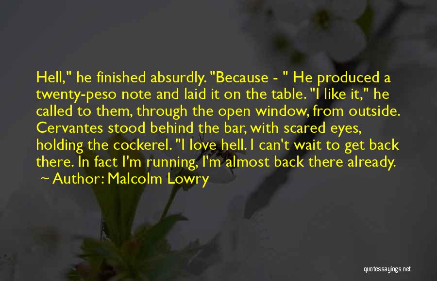 Malcolm Lowry Quotes: Hell, He Finished Absurdly. Because - He Produced A Twenty-peso Note And Laid It On The Table. I Like It,