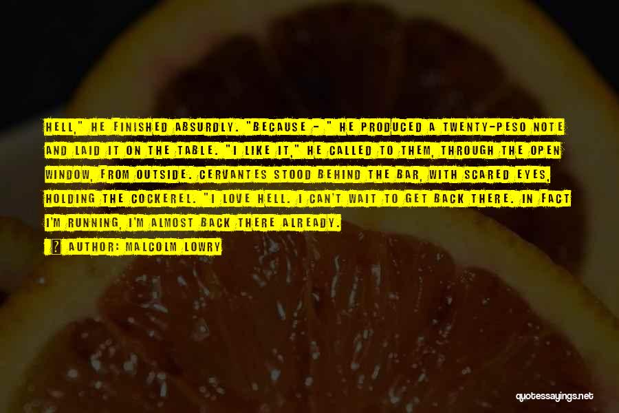 Malcolm Lowry Quotes: Hell, He Finished Absurdly. Because - He Produced A Twenty-peso Note And Laid It On The Table. I Like It,