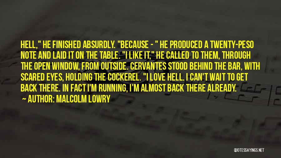 Malcolm Lowry Quotes: Hell, He Finished Absurdly. Because - He Produced A Twenty-peso Note And Laid It On The Table. I Like It,