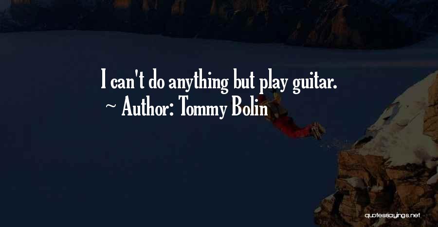 Tommy Bolin Quotes: I Can't Do Anything But Play Guitar.