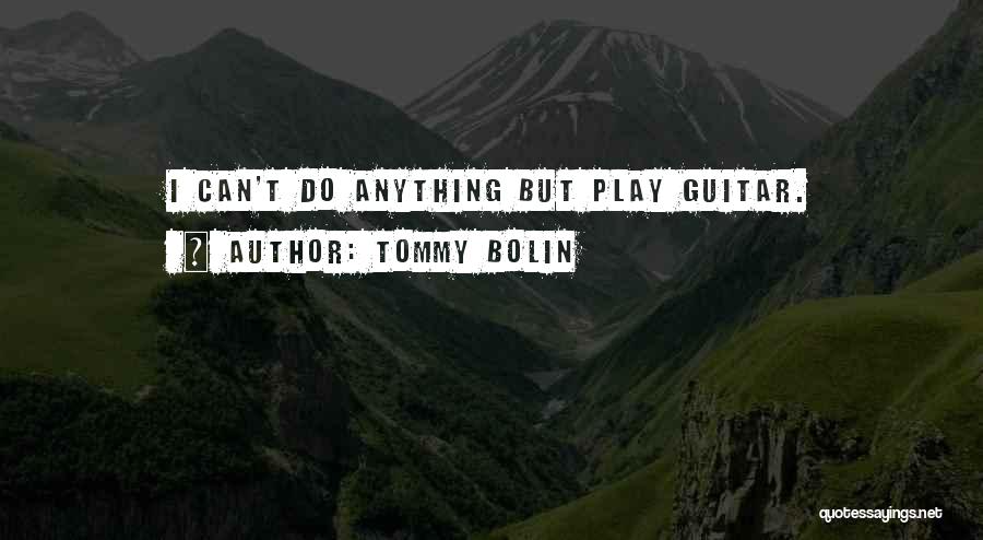 Tommy Bolin Quotes: I Can't Do Anything But Play Guitar.
