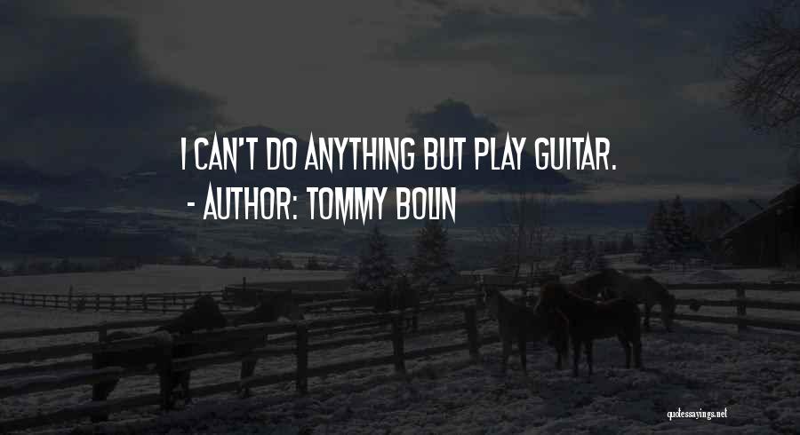 Tommy Bolin Quotes: I Can't Do Anything But Play Guitar.