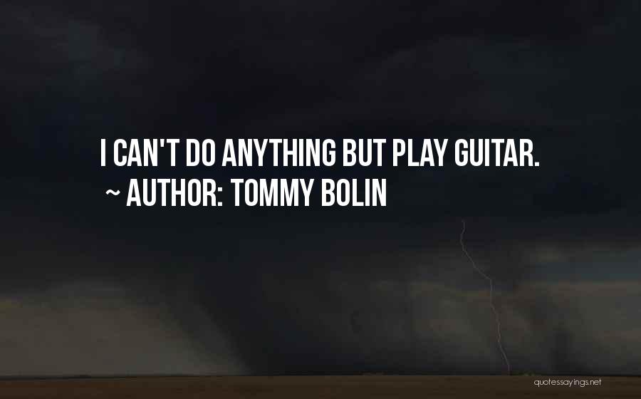 Tommy Bolin Quotes: I Can't Do Anything But Play Guitar.