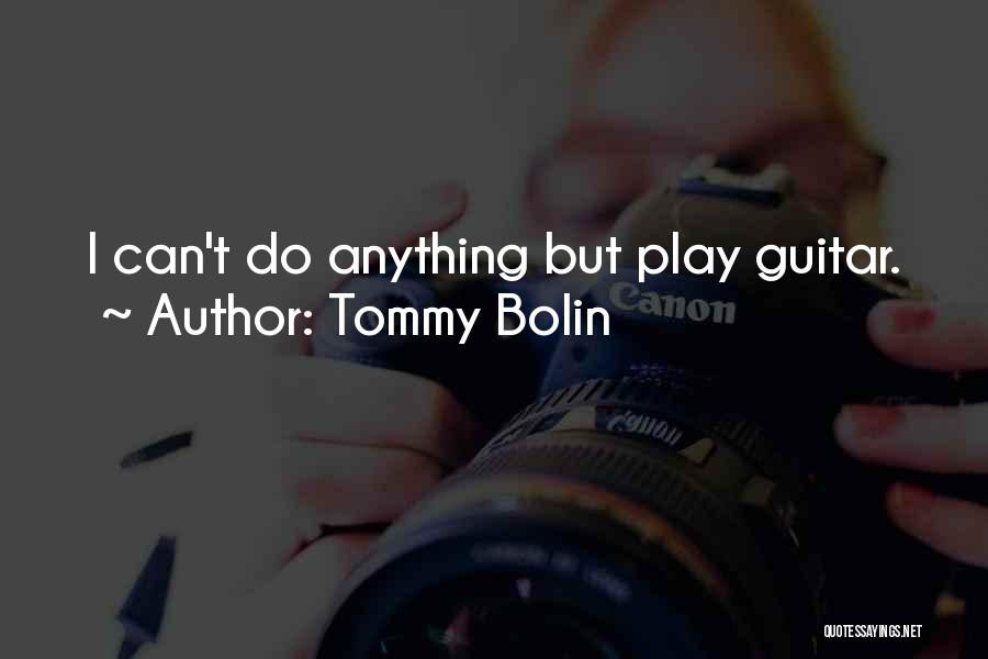 Tommy Bolin Quotes: I Can't Do Anything But Play Guitar.