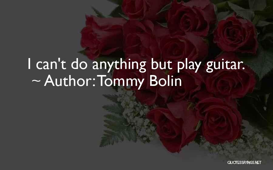 Tommy Bolin Quotes: I Can't Do Anything But Play Guitar.