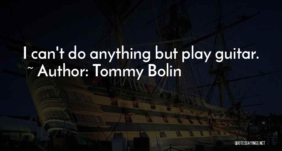 Tommy Bolin Quotes: I Can't Do Anything But Play Guitar.