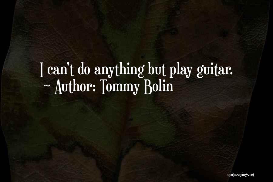 Tommy Bolin Quotes: I Can't Do Anything But Play Guitar.