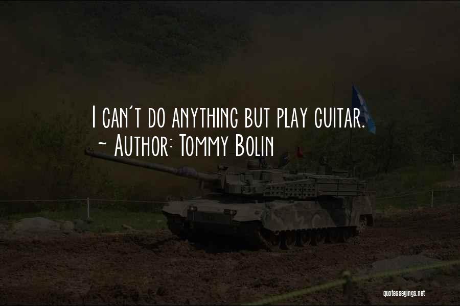 Tommy Bolin Quotes: I Can't Do Anything But Play Guitar.