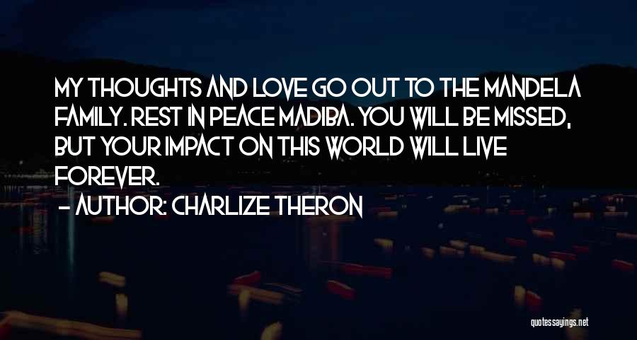 Charlize Theron Quotes: My Thoughts And Love Go Out To The Mandela Family. Rest In Peace Madiba. You Will Be Missed, But Your