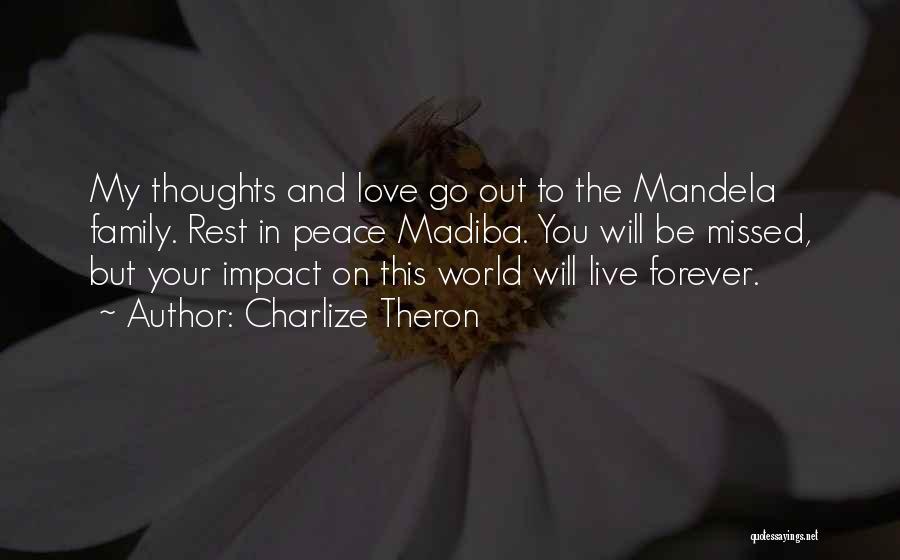 Charlize Theron Quotes: My Thoughts And Love Go Out To The Mandela Family. Rest In Peace Madiba. You Will Be Missed, But Your