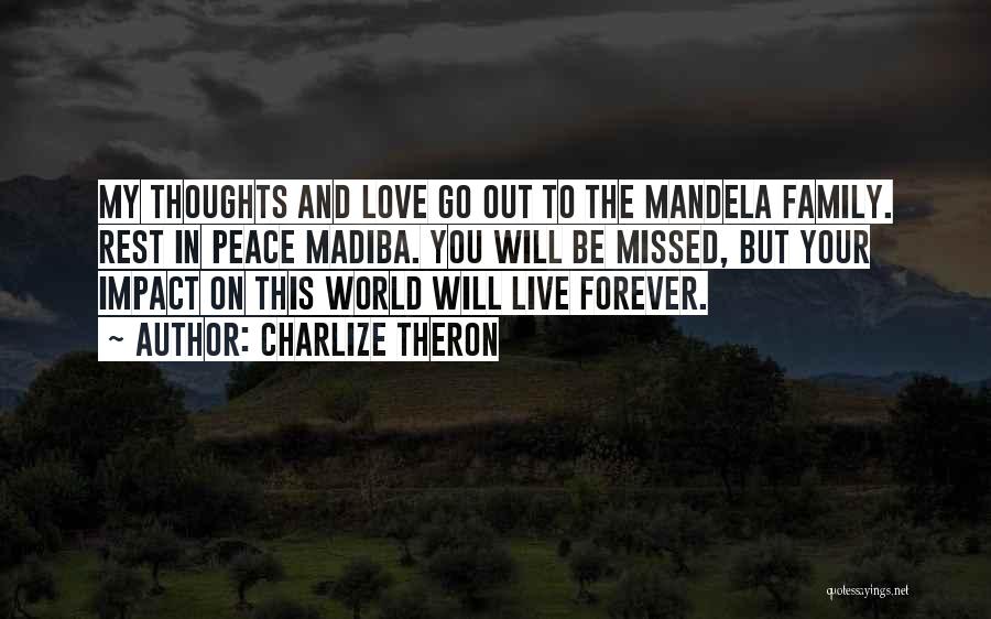 Charlize Theron Quotes: My Thoughts And Love Go Out To The Mandela Family. Rest In Peace Madiba. You Will Be Missed, But Your