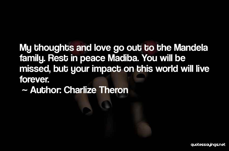 Charlize Theron Quotes: My Thoughts And Love Go Out To The Mandela Family. Rest In Peace Madiba. You Will Be Missed, But Your